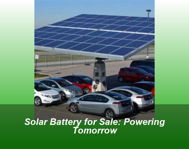 Solar Battery for Sale: Powering Tomorrow